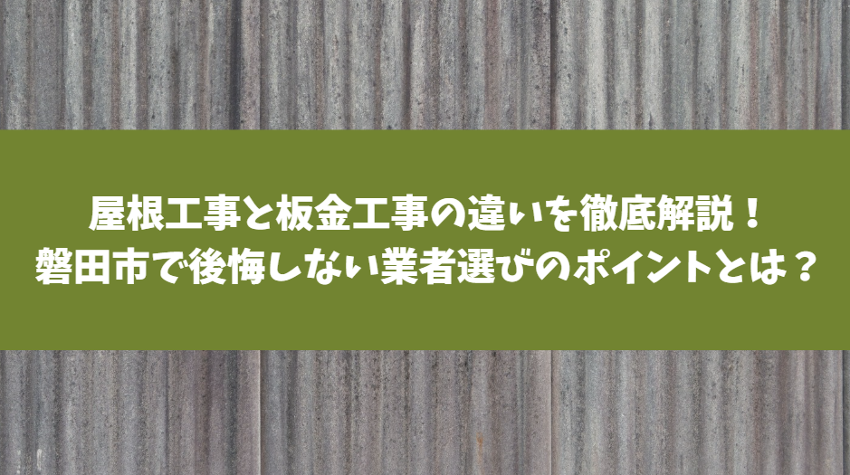 屋根工事と板金工事の違いを徹底解説！磐田市で後悔しない業者選びのポイントとは？